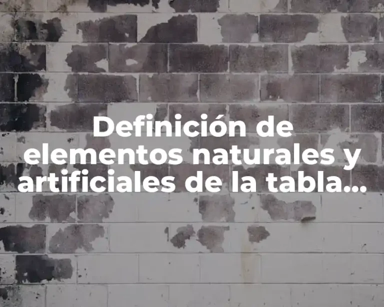 Definición de elementos naturales y artificiales de la tabla periodica