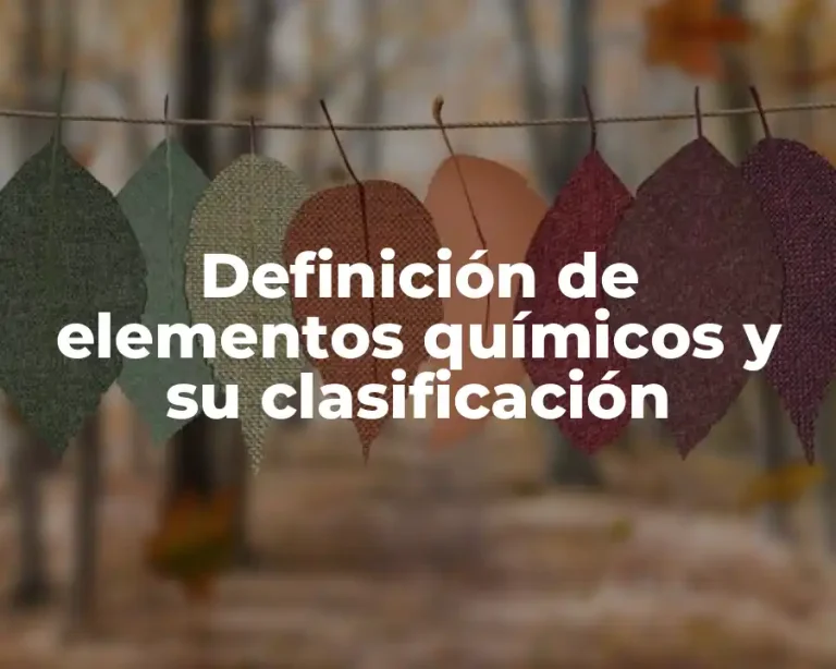 Definición de elementos químicos y su clasificación