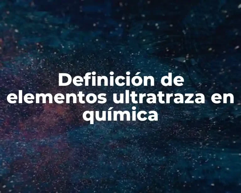 Definición de elementos ultratraza en química