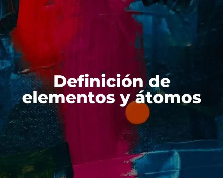 Definición de elementos y átomos