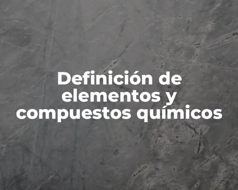 Definición de elementos y compuestos químicos