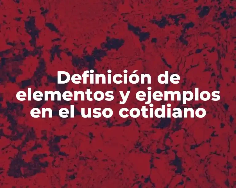 Definición de elementos y ejemplos en el uso cotidiano