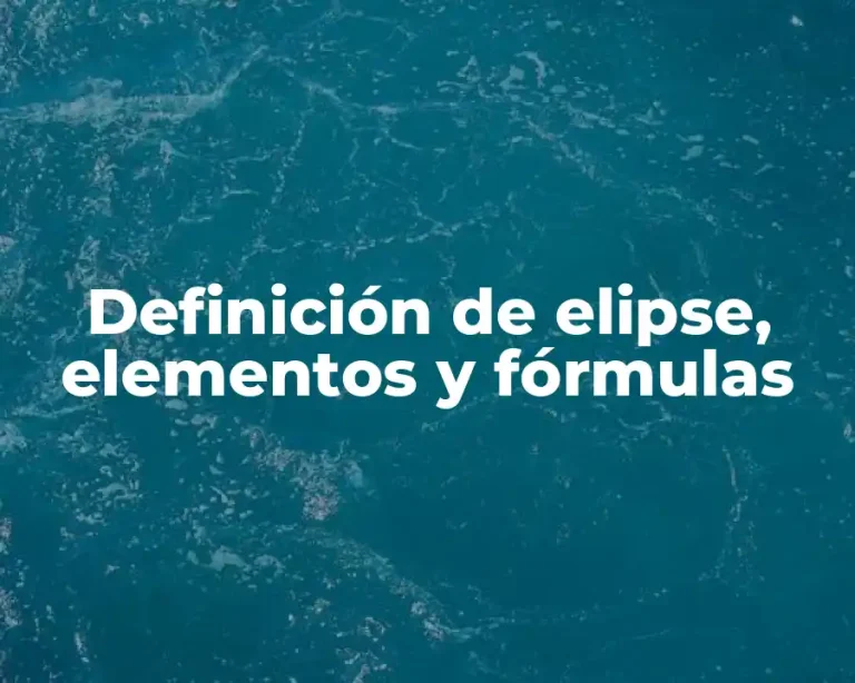 Definición de elipse, elementos y fórmulas