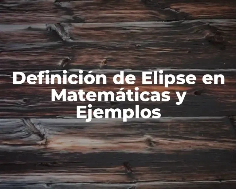 Definición de Elipse en Matemáticas y Ejemplos