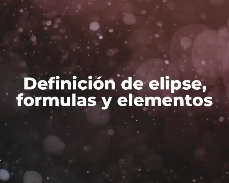 Definición de elipse, formulas y elementos