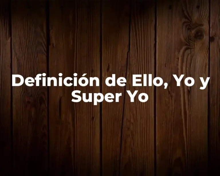 Definición de Ello, Yo y Super Yo