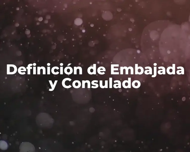Definición de Embajada y Consulado