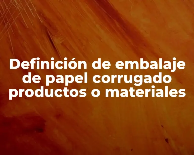 Definición de embalaje de papel corrugado productos o materiales