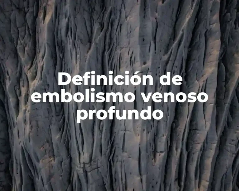 Definición de embolismo venoso profundo