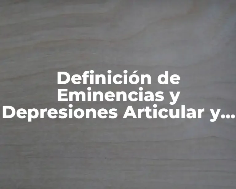 Definición de Eminencias y Depresiones Articular y No Articular