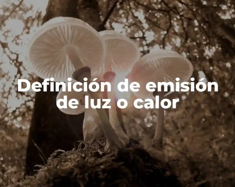 Definición de emisión de luz o calor