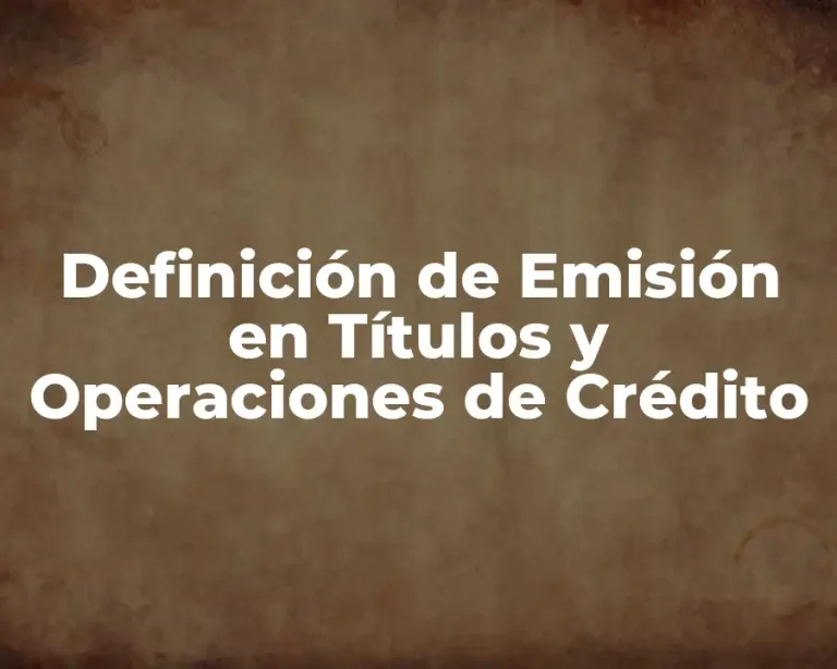 Definición de Emisión en Títulos y Operaciones de Crédito