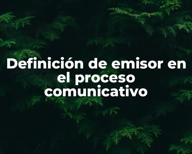 Definición de emisor en el proceso comunicativo