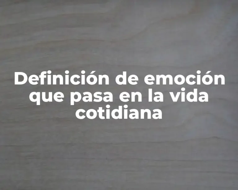 Definición de emoción que pasa en la vida cotidiana