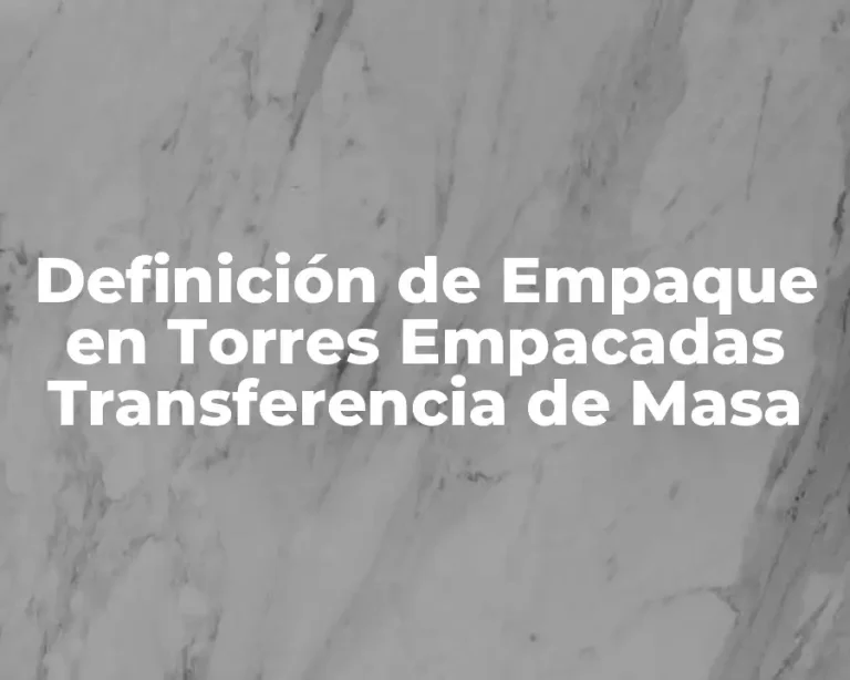 Definición de Empaque en Torres Empacadas Transferencia de Masa