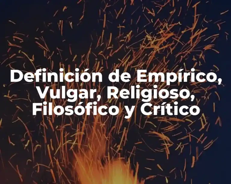 Definición de Empírico, Vulgar, Religioso, Filosófico y Crítico