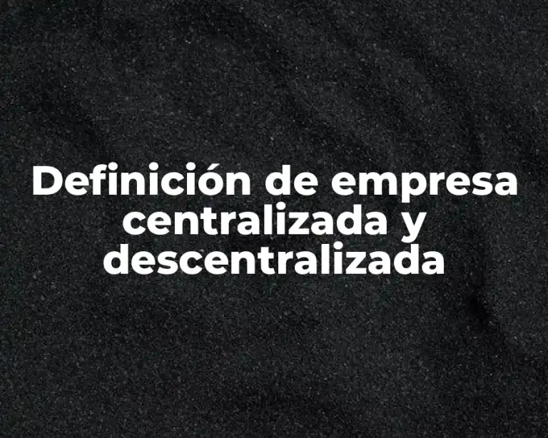 Definición de empresa centralizada y descentralizada