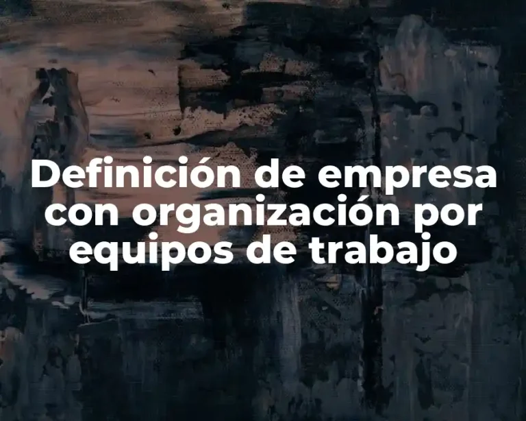Definición de empresa con organización por equipos de trabajo