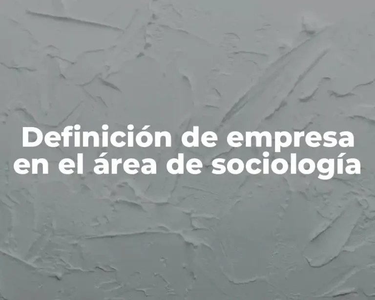 Definición de empresa en el área de sociología
