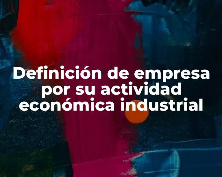 Definición de empresa por su actividad económica industrial