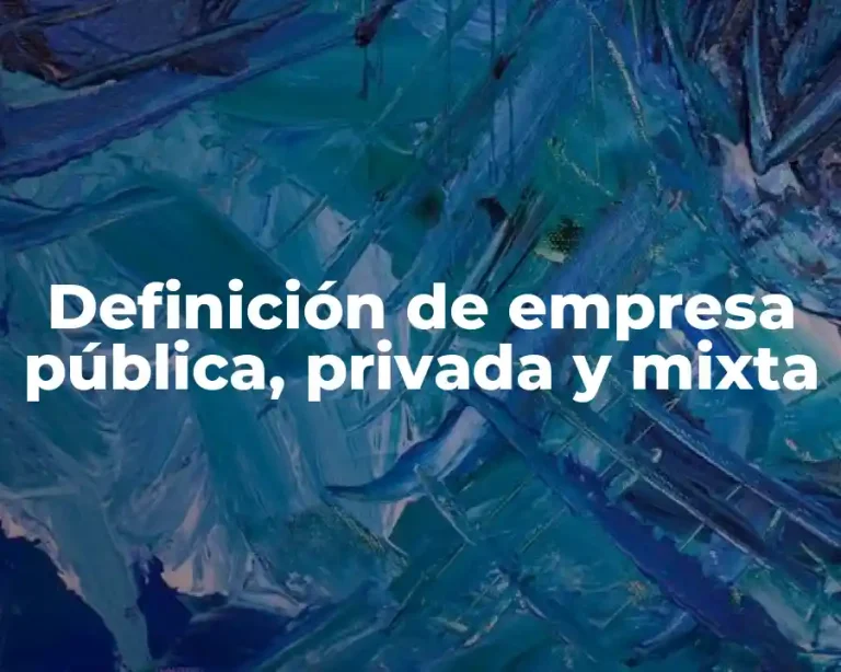 Definición de empresa pública, privada y mixta
