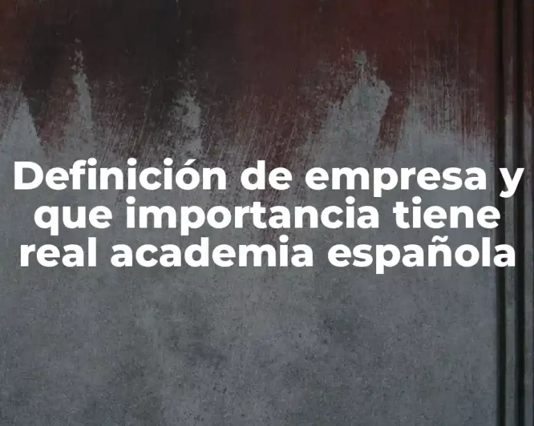 Definición de empresa y que importancia tiene real academia española