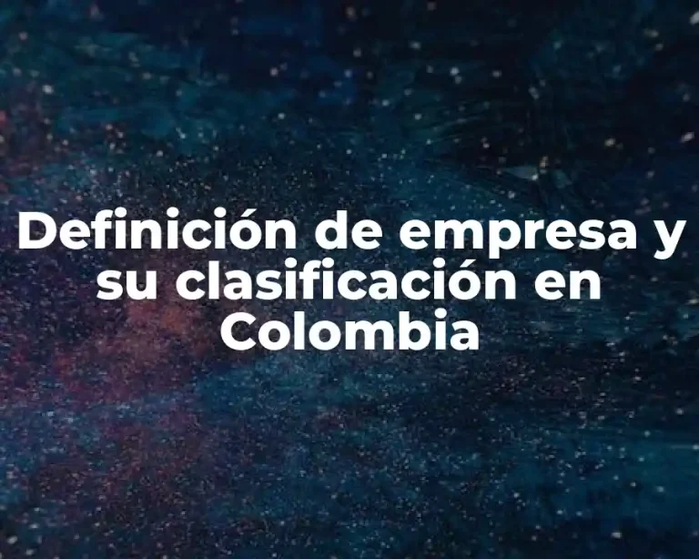 Definición de empresa y su clasificación en Colombia