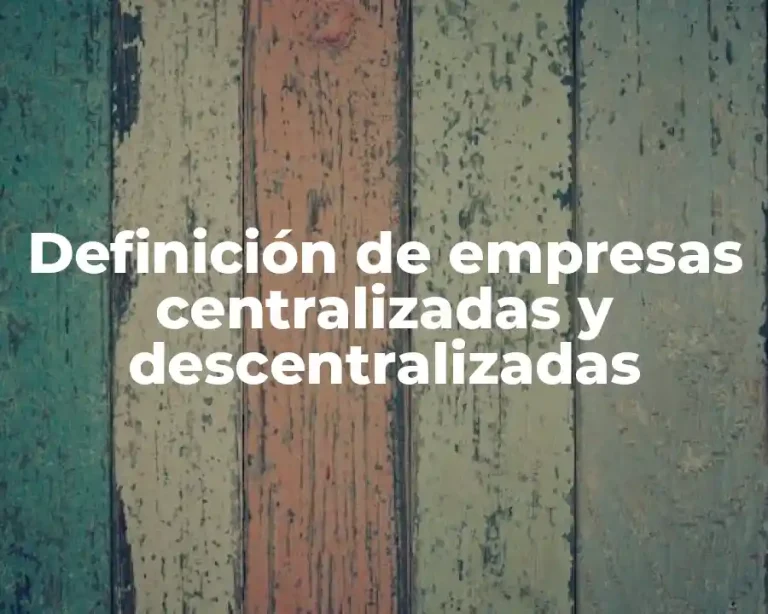 Definición de empresas centralizadas y descentralizadas