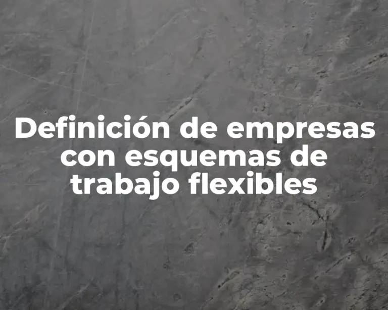 Definición de empresas con esquemas de trabajo flexibles