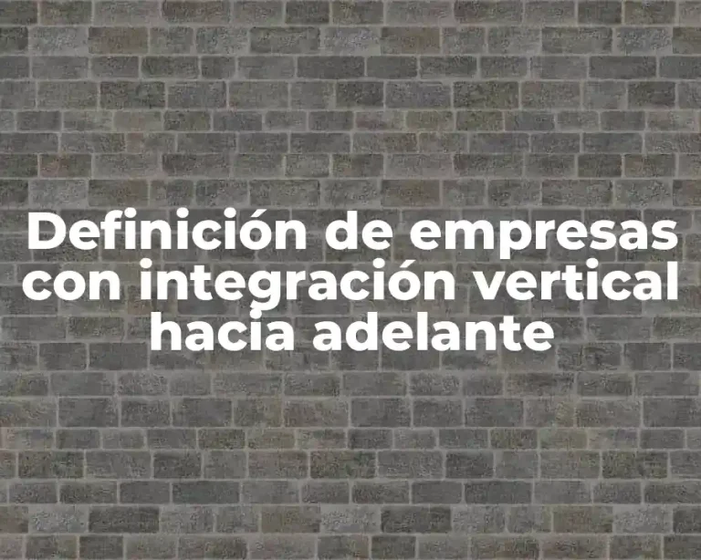 Definición de empresas con integración vertical hacia adelante