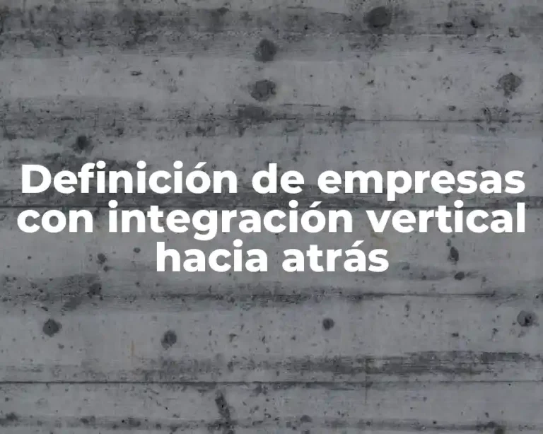 Definición de empresas con integración vertical hacia atrás