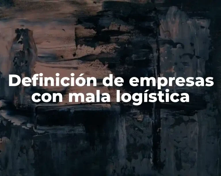 Definición de empresas con mala logística