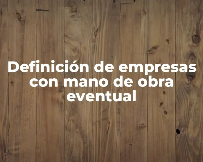 Definición de empresas con mano de obra eventual