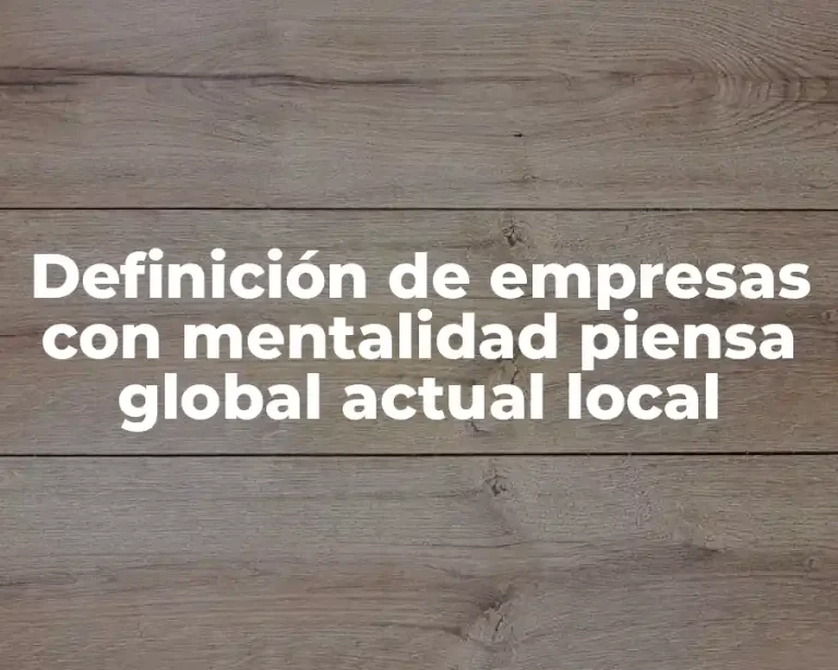 Definición de empresas con mentalidad piensa global actual local