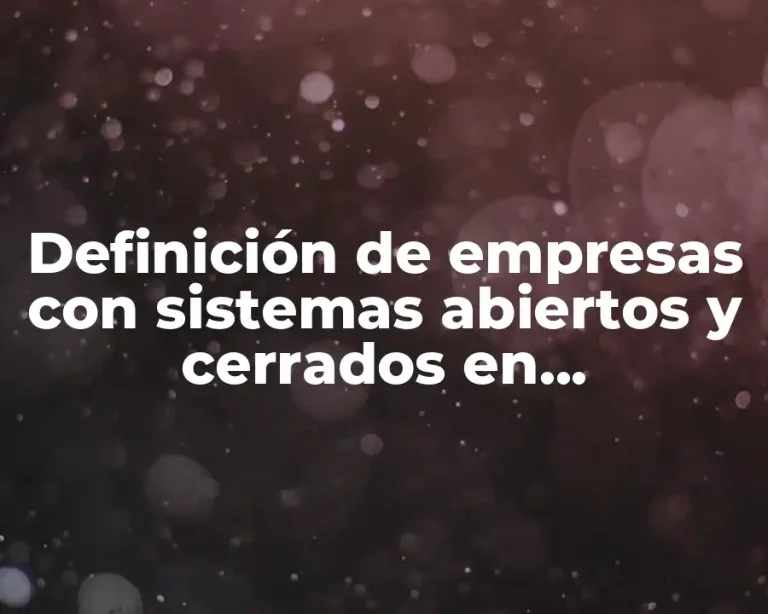 Definición de empresas con sistemas abiertos y cerrados en administración