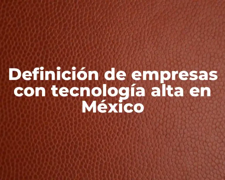 Definición de empresas con tecnología alta en México