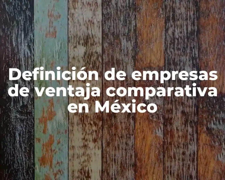 Definición de empresas de ventaja comparativa en México
