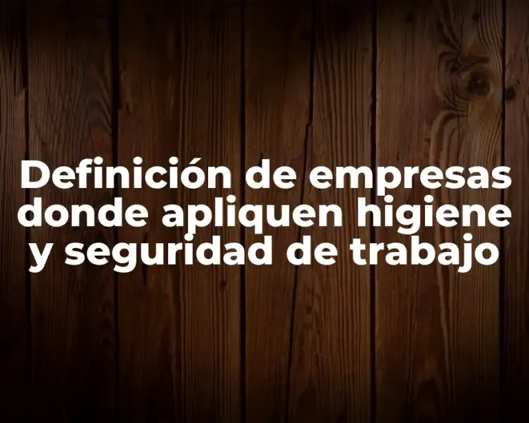 Definición de empresas donde apliquen higiene y seguridad de trabajo