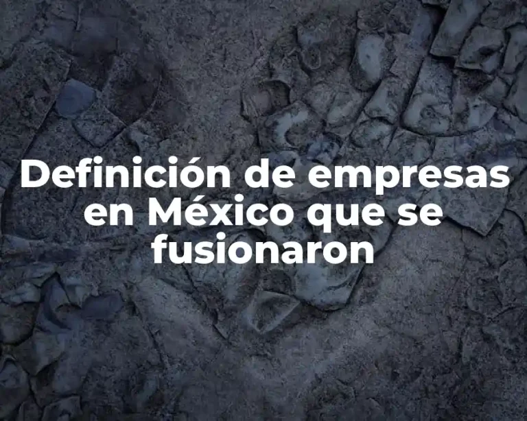 Definición de empresas en México que se fusionaron