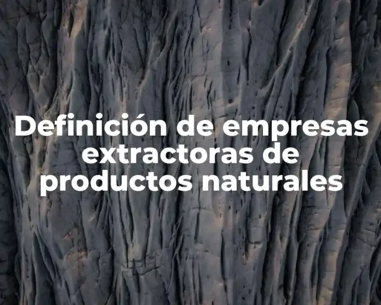 Definición de empresas extractoras de productos naturales