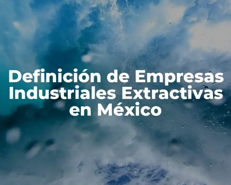 Definición de Empresas Industriales Extractivas en México