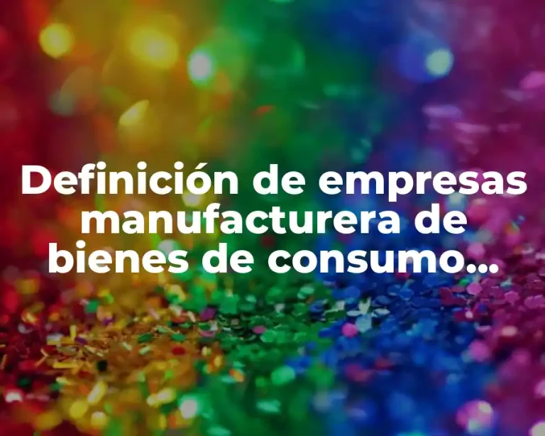 Definición de empresas manufacturera de bienes de consumo final