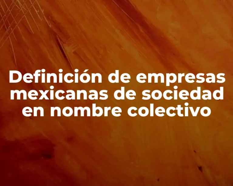 Definición de empresas mexicanas de sociedad en nombre colectivo