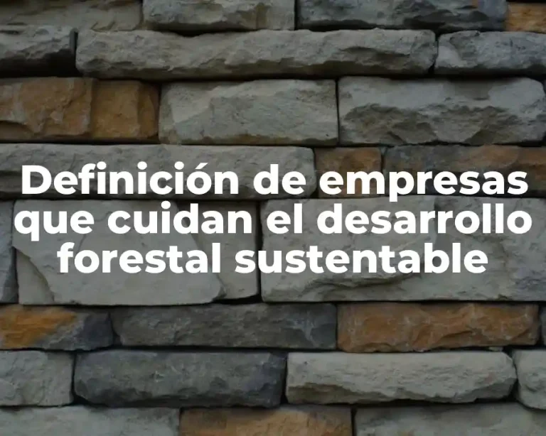 Definición de empresas que cuidan el desarrollo forestal sustentable