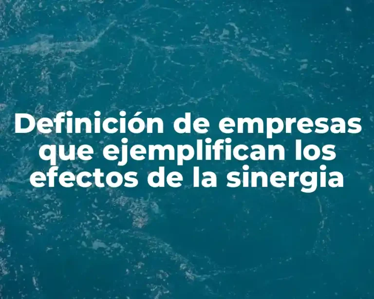 Definición de empresas que ejemplifican los efectos de la sinergia