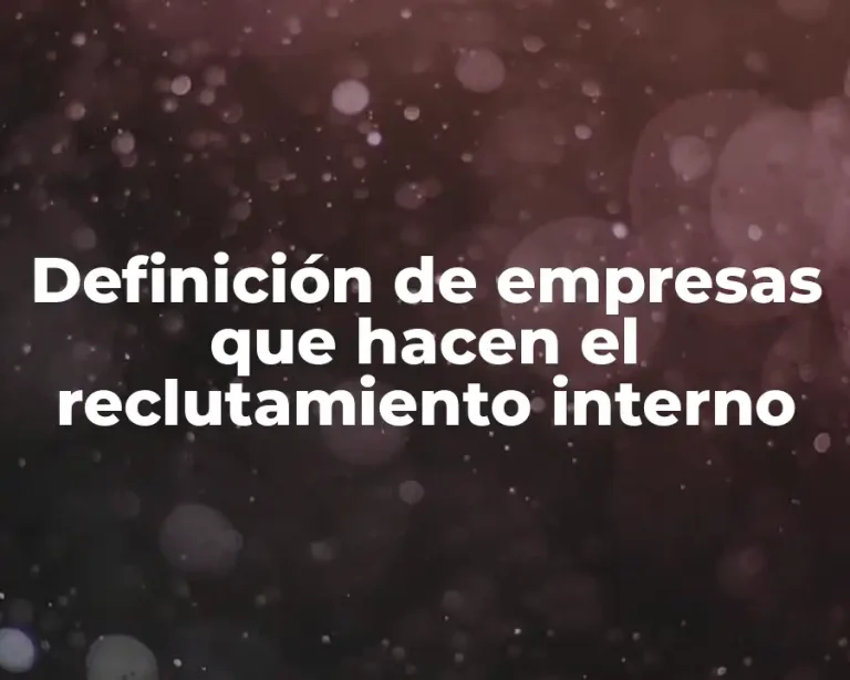 Definición de empresas que hacen el reclutamiento interno