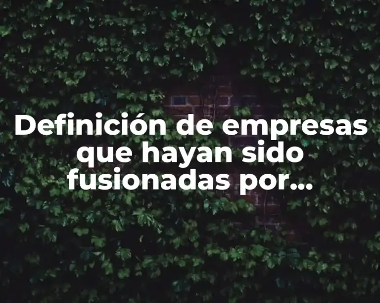 Definición de empresas que hayan sido fusionadas por absorción