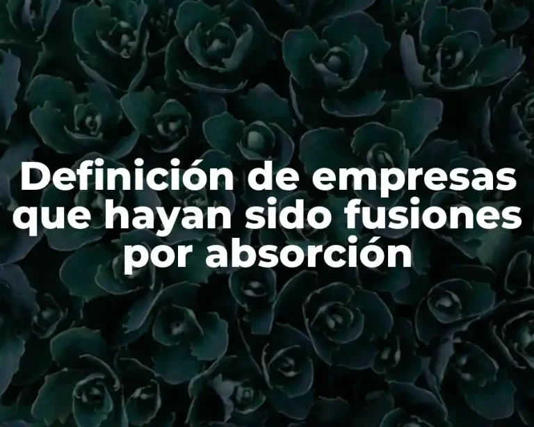Definición de empresas que hayan sido fusiones por absorción