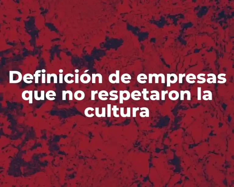 Definición de empresas que no respetaron la cultura