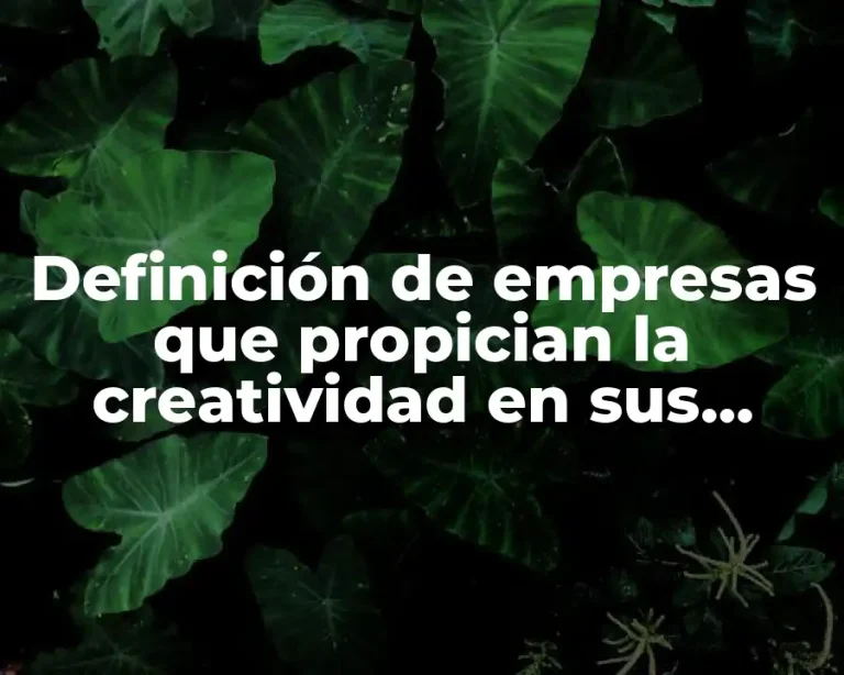 Definición de empresas que propician la creatividad en sus empleados